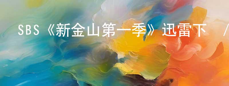 曹會杰的動漫綜藝大全,SBS《新金山第一季》迅雷下載/在線觀看/百度云-犯罪/歷史載-美劇天堂